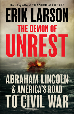 The Demon of Unrest: Abraham Lincoln & America's Road to Civil War - Larson, Erik