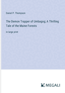 The Demon Trapper of Umbagog; A Thrilling Tale of the Maine Forests: in large print