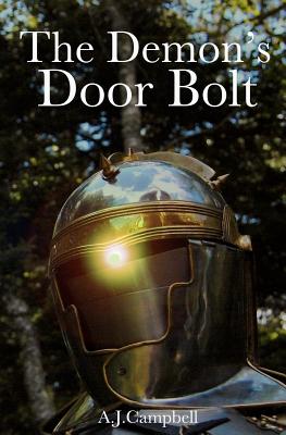 The Demon's Door Bolt: A Tale of End-Time Panic as a Prelude to the Total Absence of EVERYTHING - Campbell, A J