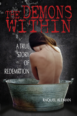 The Demons Within: A True Story of Redemption - Aleman, Raquel