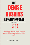 The Denise Huskins Kidnapping Case: The Untold Story of the Vallejo, California greatest Kidnapping case that shook the world