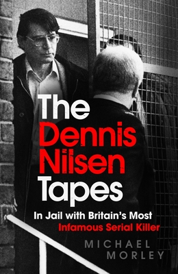 The Dennis Nilsen Tapes: In jail with Britain's most infamous serial killer - as seen in The Sun - Morley, Michael