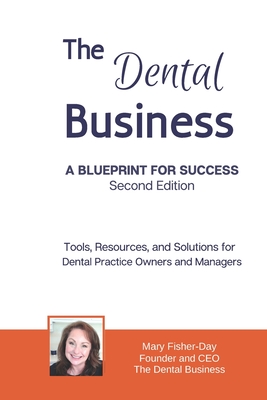 The Dental Business: A Blueprint for Success Second Edition: Tools, Resources and Solutions for Dental Practice Owners and Managers - Fisher-Day, Mary