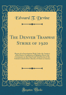The Denver Tramway Strike of 1920: Report of an Investigation Made Under the Auspices of the Denver Commission of Religious Forces, the Commission on the Church and Social Service of the Federal Council of the Churches of Christ in America