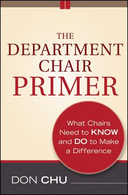 The Department Chair Primer: What Chairs Need to Know and Do to Make a Difference - Chu, Don