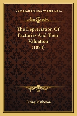 The Depreciation of Factories and Their Valuation (1884) - Matheson, Ewing