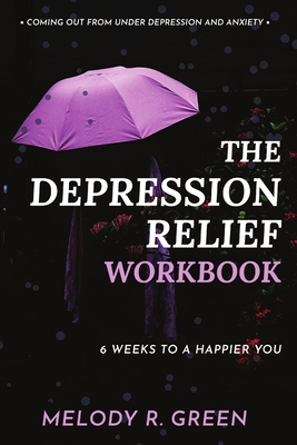 The Depression Relief Workbook: 6 weeks to a happier you - Green, Melody R