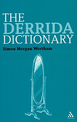 The Derrida Dictionary - Morgan Wortham, Simon