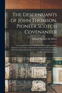 The Descendants of John Thomson, Pioneer Scotch Covenanter; Genealogical Notes on All Known Descendants of John Thomson, Covenanter, of Scotland, Ireland and Pennsylvania, with Such Biographical Sketches as Could Be Obtained from Availble Published Record