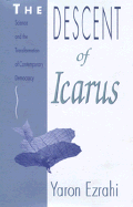 The Descent of Icarus: Science and the Transformation of Contemporary Democracy - Ezrahi, Yaron, Professor