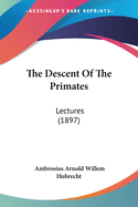 The Descent Of The Primates: Lectures (1897)