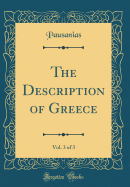 The Description of Greece, Vol. 3 of 3 (Classic Reprint)