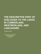 The Descriptive Part of His Guide to the Lakes in Cumberland, Westmorland, and Lancashire