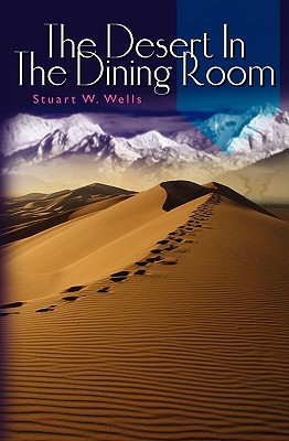 The Desert In The Dining Room - Wells, Stuart W, III