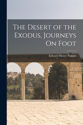 The Desert of the Exodus, Journeys On Foot - Palmer, Edward Henry