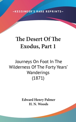 The Desert Of The Exodus, Part 1: Journeys On Foot In The Wilderness Of The Forty Years' Wanderings (1871) - Palmer, Edward Henry