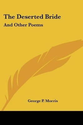 The Deserted Bride: And Other Poems - Morris, George P