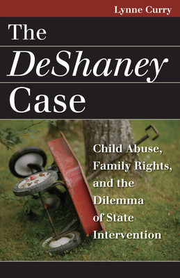 The DeShaney Case: Child Abuse, Family Rights, and the Dilemma of State Intervention - Curry, Lynne