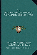 The Design And Construction Of Metallic Bridges (1905) - Burr, William Hubert, and Falk, Myron Samuel