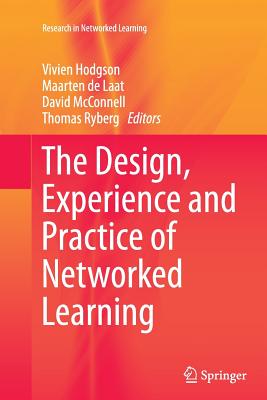 The Design, Experience and Practice of Networked Learning - Hodgson, Vivien (Editor), and de Laat, Maarten (Editor), and McConnell, David (Editor)