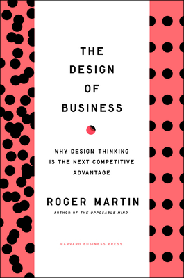 The Design of Business: Why Design Thinking Is the Next Competitive Advantage - Martin, Roger L