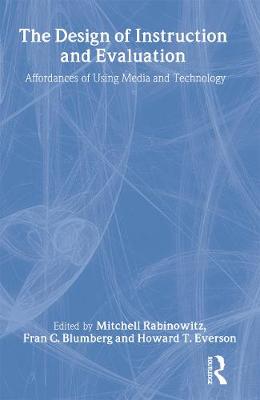 The Design of Instruction and Evaluation: Affordances of Using Media and Technology - Rabinowitz, Mitchell (Editor), and Blumberg, Fran C (Editor), and Everson, Howard T (Editor)