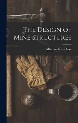 The Design of Mine Structures - Ketchum, Milo Smith