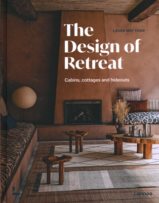 The Design of Retreat: Cabins, Cottages and Hideouts - Todd, Laura May