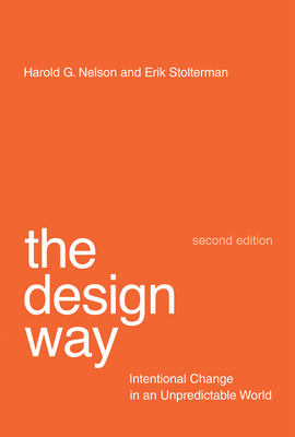 The Design Way, Second Edition: Intentional Change in an Unpredictable World - Nelson, Harold G, and Stolterman, Erik