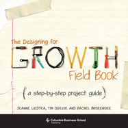 The Designing for Growth Field Book: A Step-By-Step Project Guide