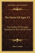 The Desire of Ages V2: The Conflict of the Ages Illustrated in the Life of Christ