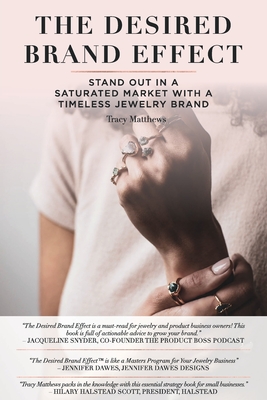 The Desired Brand Effect: Stand Out in a Saturated Market With a Timeless Jewelry Brand - Matthews, Tracy