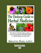 The Desk Top Guide to Herbal Medicine: The Ultimate Multidisciplinary Reference to the Amazing Realm of Healing Plants, in a Quick-Study, One-Stop Guide