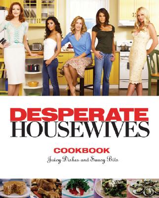 The Desperate Housewives Cookbook: Juicy Dishes and Saucy Bits - Styler, Christopher, and Tobis, Scott