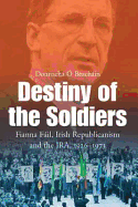 The Destiny of the Soldiers: Fianna Fail, Irish Republicianism and the IRA 1926-1973
