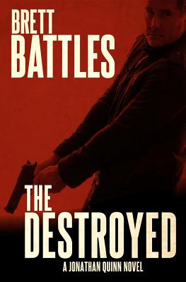 The Destroyed: A Jonathan Quinn Novel - Battles, Brett