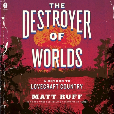 The Destroyer of Worlds: A Return to Lovecraft Country - Ruff, Matt, and Kenerly, Kevin (Read by)