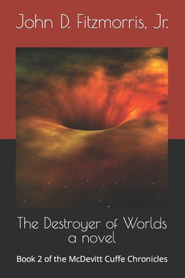 The Destroyer of Worlds: Book 2 of the McDevitt Cuffe Chronicles - Toups, Matt (Editor), and Fitzmorris, Jim M (Editor), and Fitzmorris, John D, Jr.