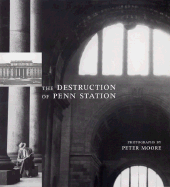 The Destruction of Penn Station: Photographs by Peter Moore - Moore, Peter, and Moore, Barbara (Contributions by), and Diehl, Lorraine, Ms. (Text by)