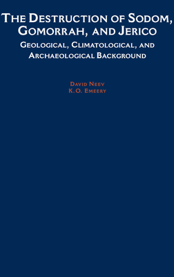 The Destruction of Sodom, Gomorrah, and Jericho: Geological, Climatological, and Archaeological Background - Neev, Emery, and Neev, David, and Emery, K O