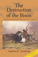 The Destruction of the Bison: An Environmental History, 1750-1920