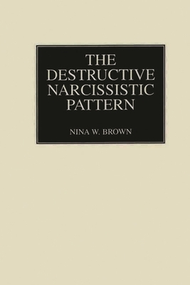 The Destructive Narcissistic Pattern - Brown, Nina