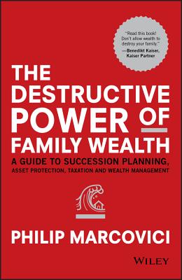 The Destructive Power of Family Wealth: A Guide to Succession Planning, Asset Protection, Taxation and Wealth Management - Marcovici, Philip