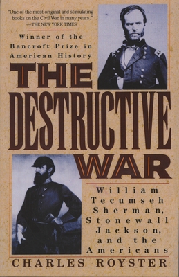 The Destructive War: William Tecumseh Sherman, Stonewall Jackson, and the Americans - Royster, Charles