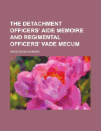 The detachment officers' aide memoire and regimental officers' vade mecum