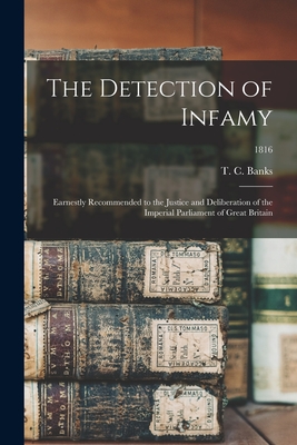 The Detection of Infamy: Earnestly Recommended to the Justice and Deliberation of the Imperial Parliament of Great Britain; 1816 - Banks, T C (Thomas Christopher) 17 (Creator)