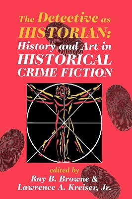 The Detective as Historian: History and Art in Historical Crime Fiction - Browne, Ray B (Editor), and Kreiser Jr, Lawrence A (Editor), and Winks, Robin W (Preface by)