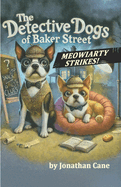 The Detective Dogs of Baker Street: Meowiarty Strikes!