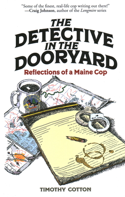 The Detective in the Dooryard: Reflections of a Maine Cop - Cotton, Timothy