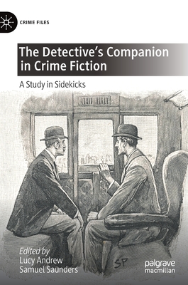 The Detective's Companion in Crime Fiction: A Study in Sidekicks - Andrew, Lucy (Editor), and Saunders, Samuel (Editor)